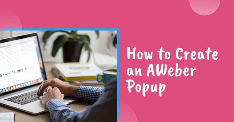 How to Create an AWeber Popup That Boosts Your Email Signups Instantly