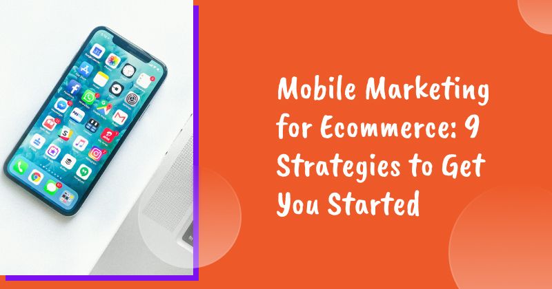 Mobile Marketing for Ecommerce: 9 Strategies to Get You Started