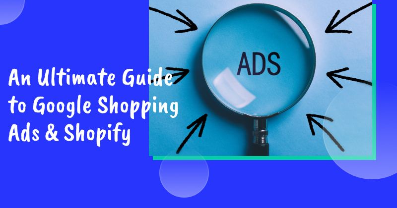 An Ultimate Guide to Google Shopping Ads & Shopify