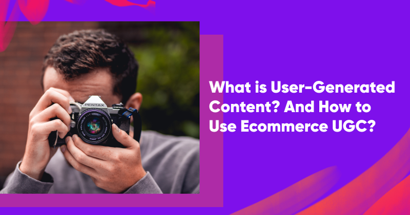 What is User-Generated Content? And How to Use Ecommerce UGC?