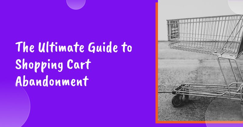 The Ultimate Guide to Shopping Cart Abandonment
