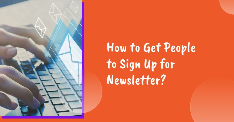 How to Get People to Sign Up for Newsletter? 14 Proven Newsletter Signup Strategies