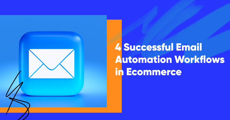 4 Successful Email Automation Workflows in Ecommerce