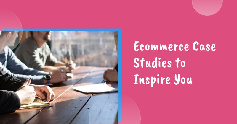 20 Ecommerce Case Studies to Inspire You