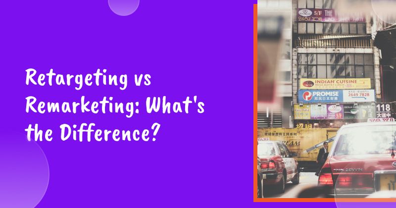 Retargeting vs Remarketing: What's the Difference?