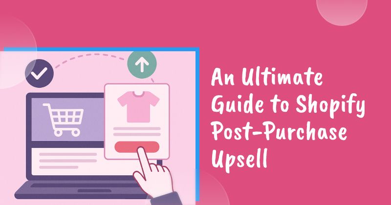 An Ultimate Guide to Shopify Post-Purchase Upsell
