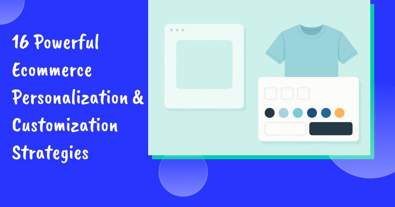 16 Powerful Ecommerce Personalization & Customization Strategies That Drive Sales