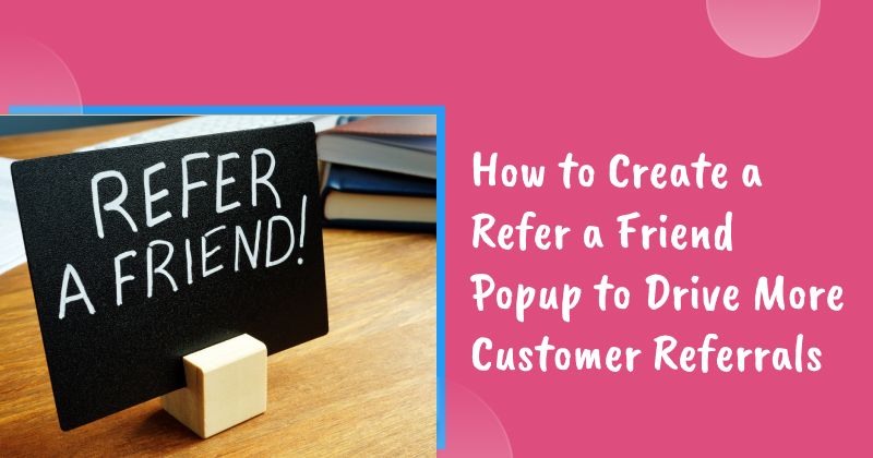How to Create a Refer a Friend Popup to Drive More Customer Referrals
