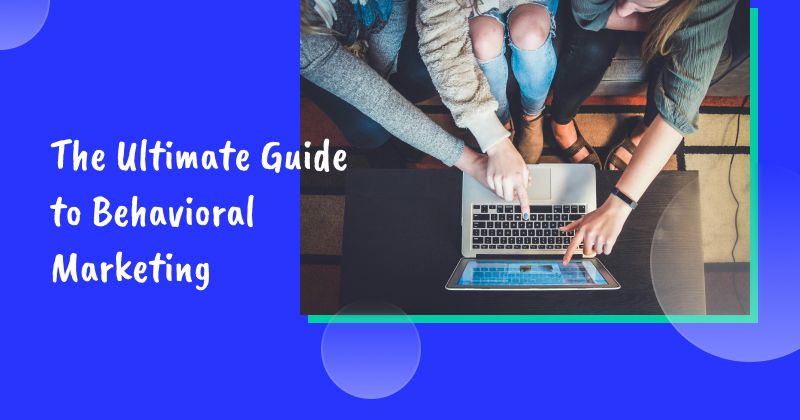 The Ultimate Guide to Behavioral Marketing in 2026
