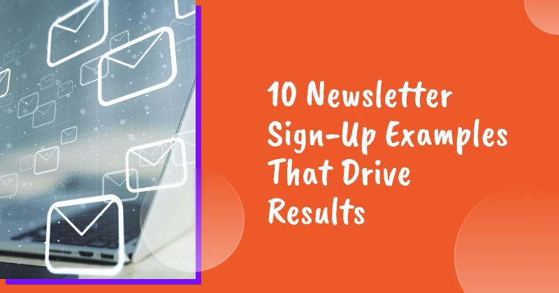 10 Newsletter Sign-Up Examples That Drive Results: Learn What Works