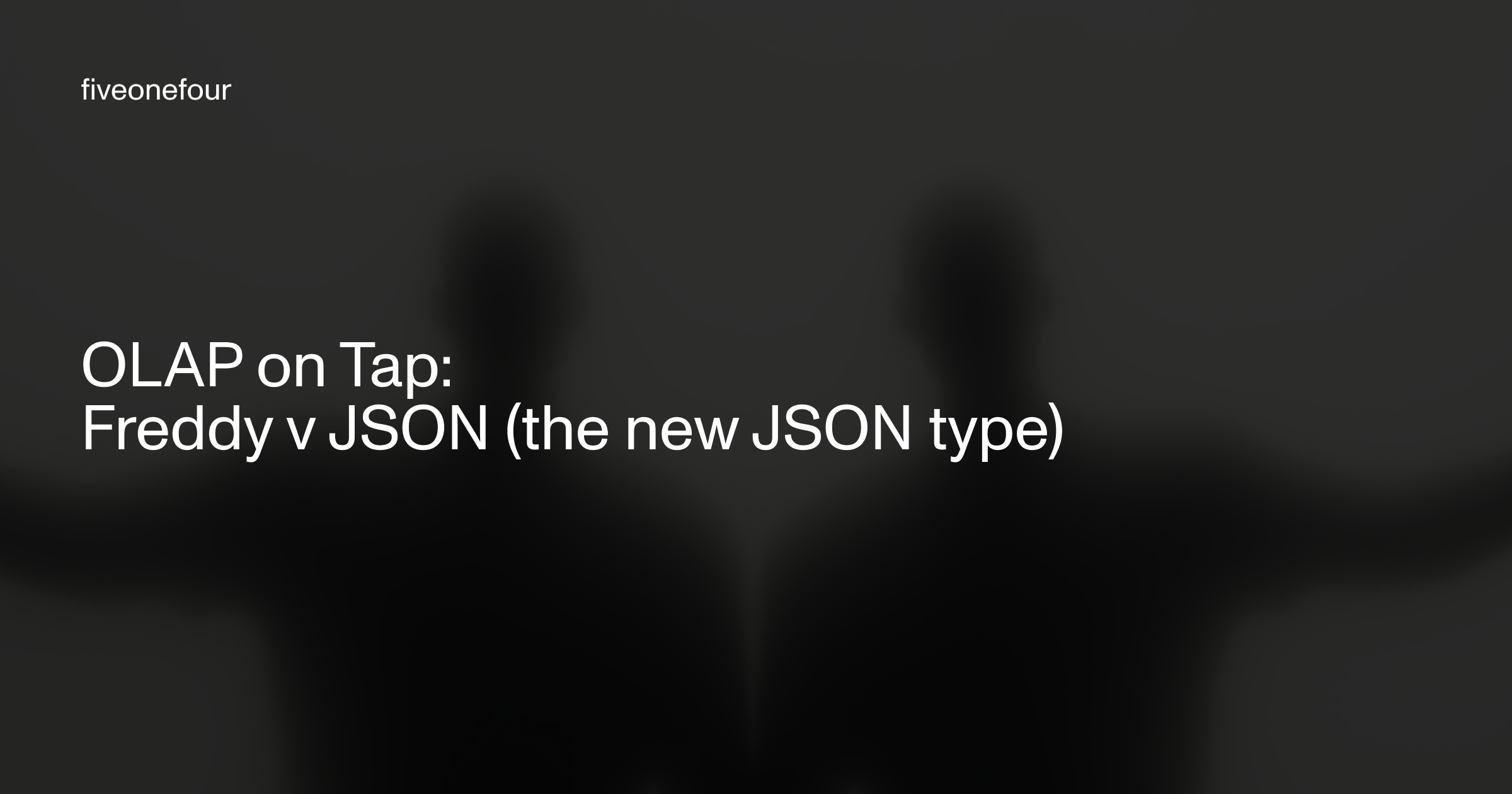 black and white image of two shadows with the title of the article written in white : OLAP on Tap:  Freddy v JSON (the new JSON type)