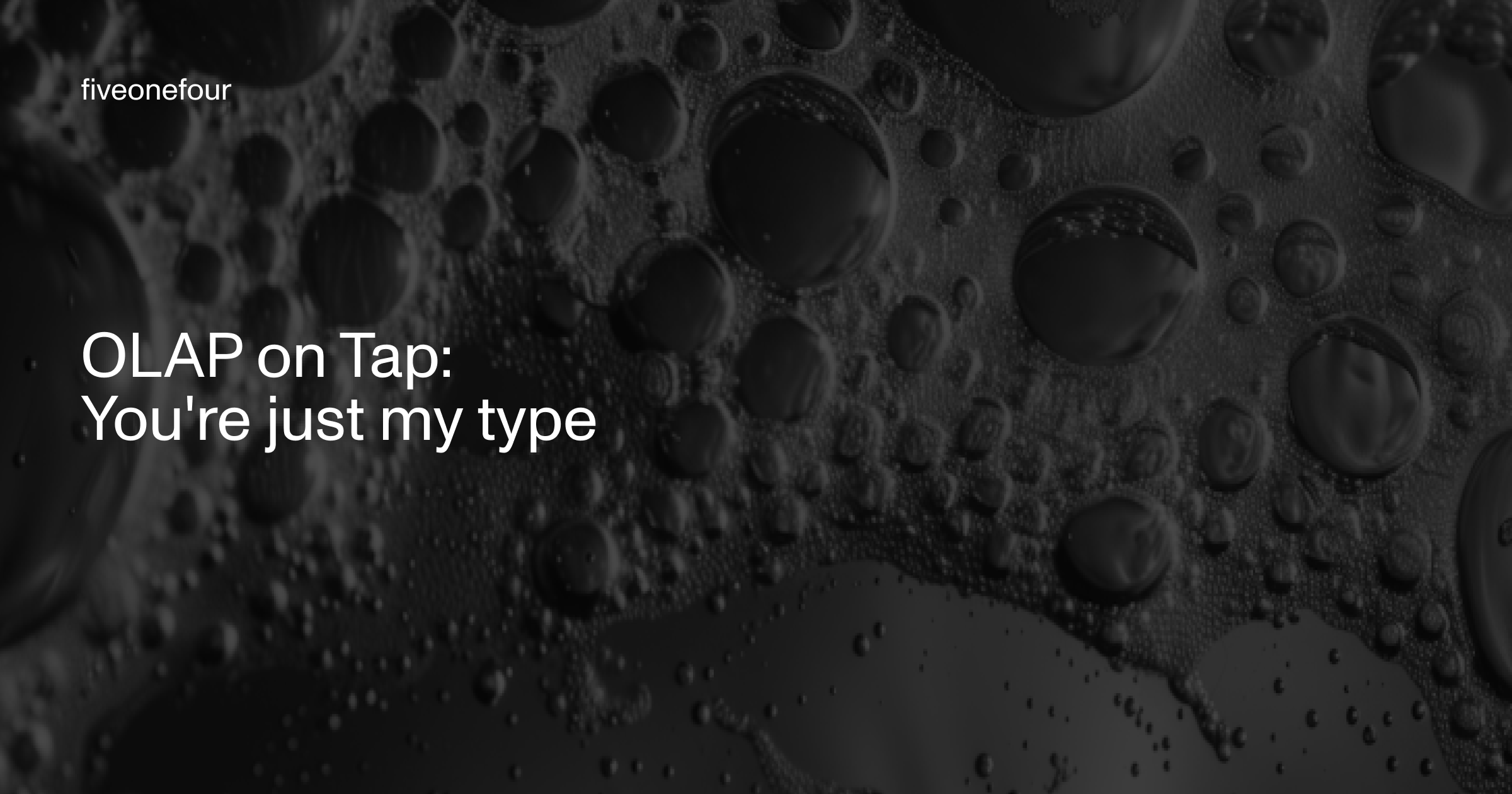 black and white image with a visual of bubbles from a beer. With the title of the article " OLAP on Tap: You're just my type"