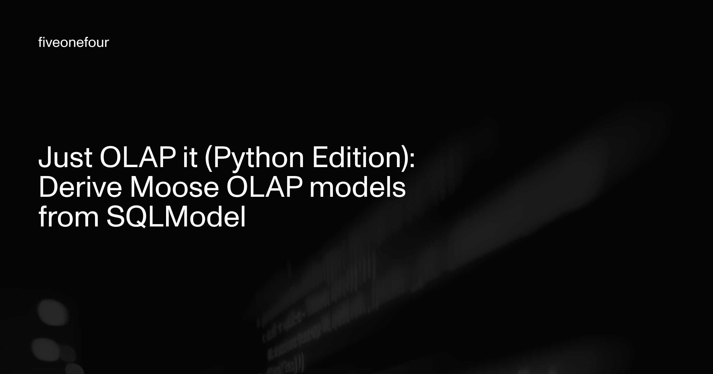 black and white image on blurred code with title on top: Just OLAP it (Python Edition): Derive Moose OLAP models  from SQLModel