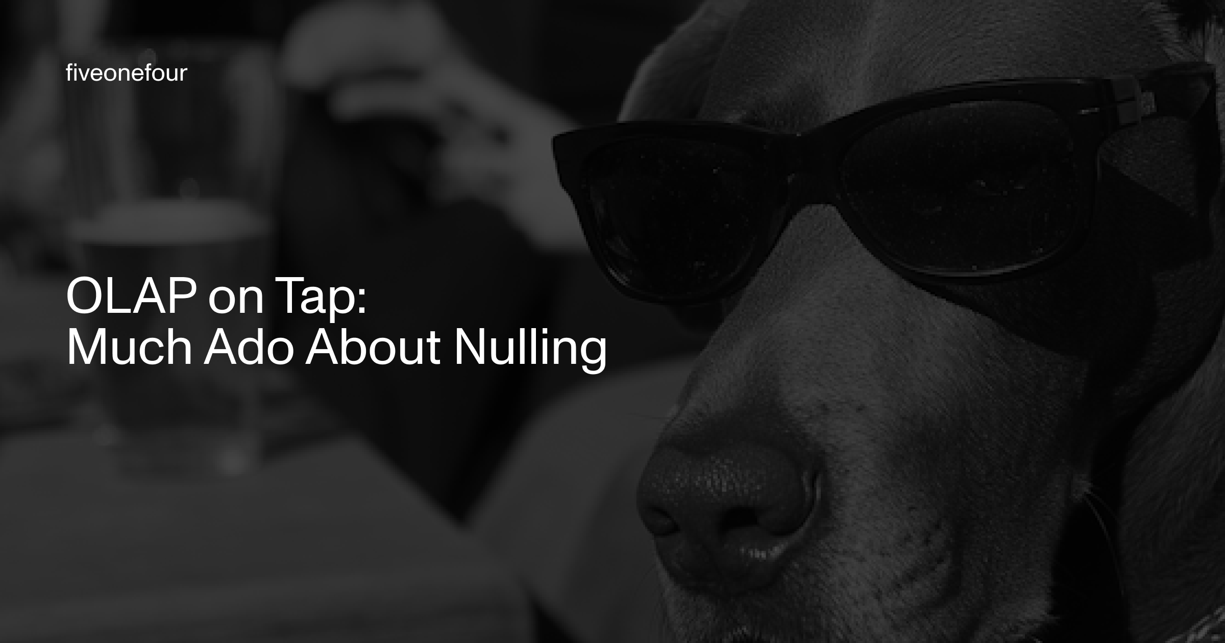 black and white image of a dog with sunglasses with the title of the article on top "OLAP on Tap:  Much Ado About Nulling"