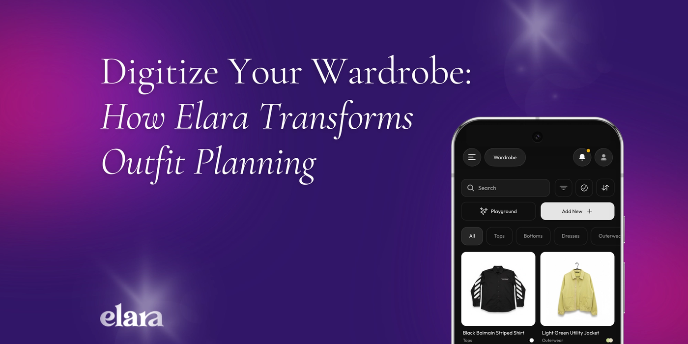 Digitize Your Wardrobe: How Elara Transforms Outfit Planning