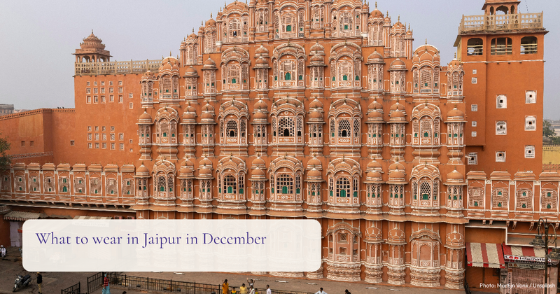 What to Wear in Jaipur in December: Layers, Temples and 4 Outfits
