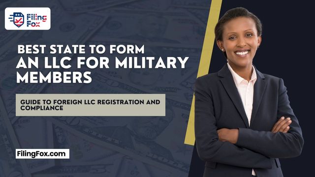 Best State to Form an LLC for Military Members: Guide to Foreign LLC Registration and Compliance