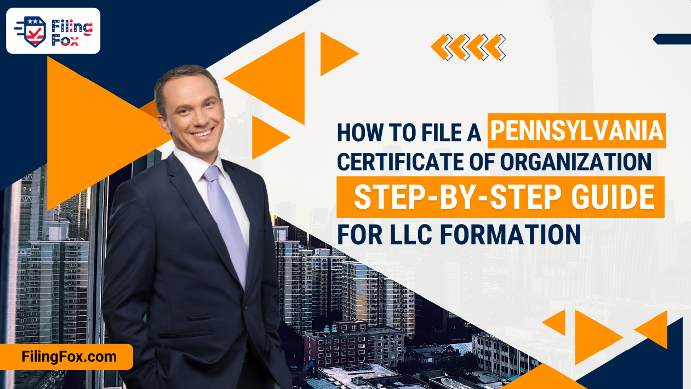 How to File a Pennsylvania Certificate of Organization: Step-by-Step Guide for LLC Formation
