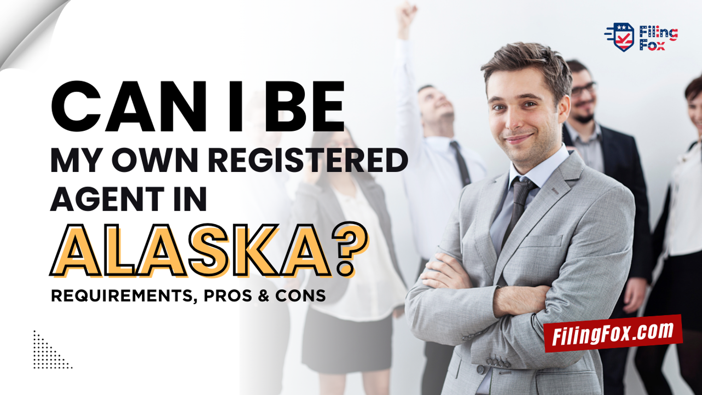 Can I Be My Own Registered Agent in Alaska? Requirements, Pros & Cons