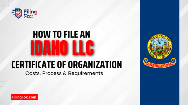 How to File an Idaho LLC Certificate of Organization: Costs, Process & Requirements
