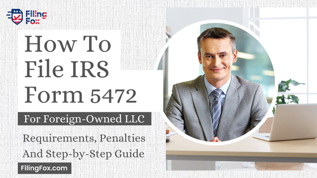 How to File IRS Form 5472 for Foreign-Owned LLC: Requirements, Penalties & Step-by-Step Guide