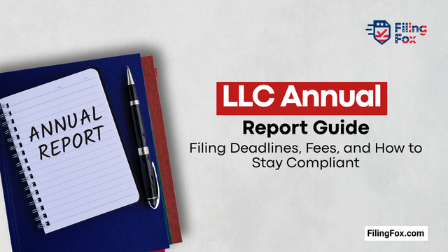 LLC Annual Report Guide: Filing Deadlines, Fees, and How to Stay Compliant