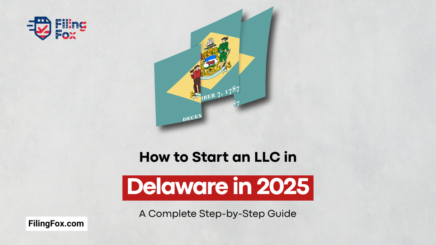 How to Start an LLC in Delaware in 2025: A Complete Step-by-Step Guide
