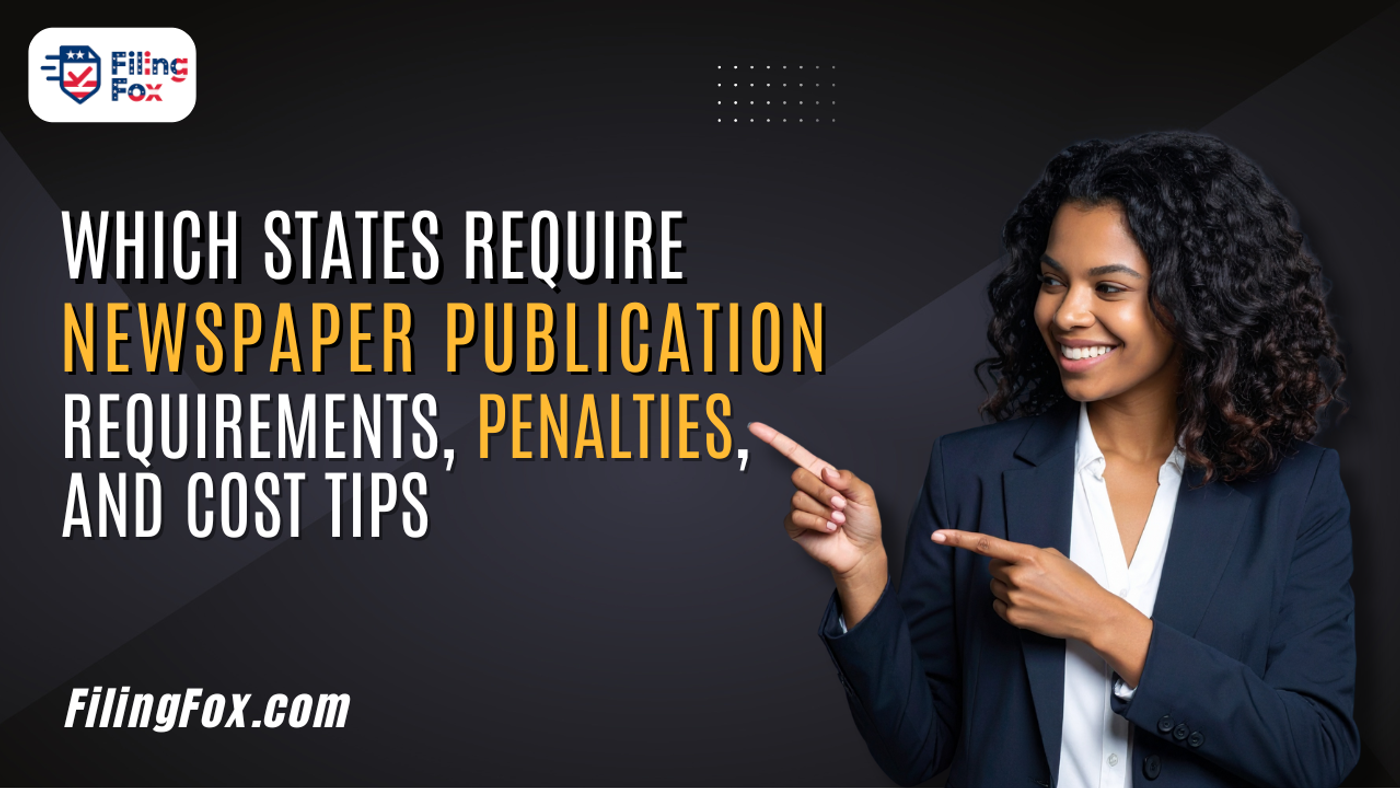 Which States Require LLC Newspaper Publication: Requirements, Penalties, and Cost Tips