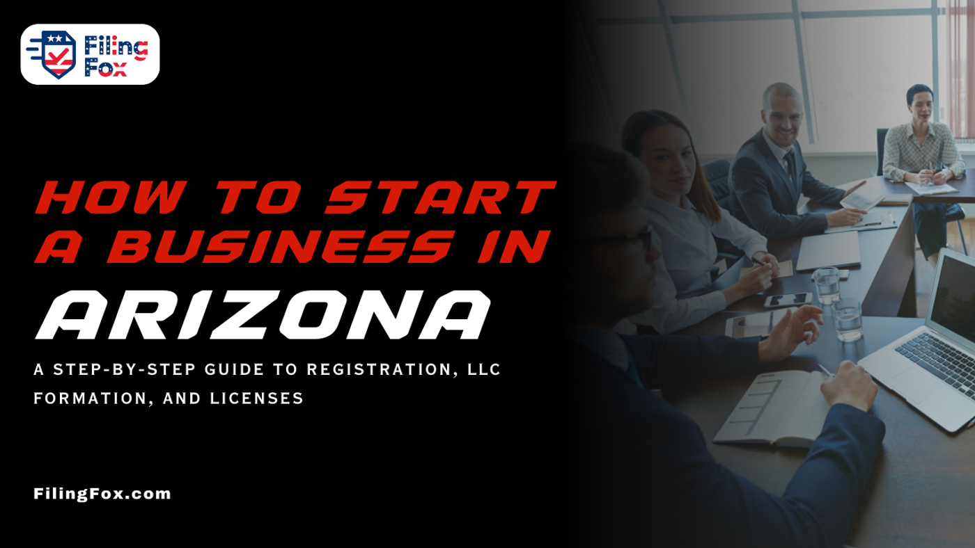 How to Start a Business in Arizona: A Step-by-Step Guide to Registration, LLC Formation, and Licenses