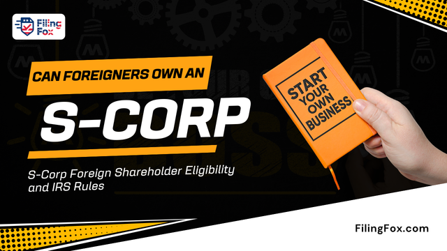 Can Foreigners Own an S-Corp? S-Corp Foreign Shareholder Eligibility and IRS Rules