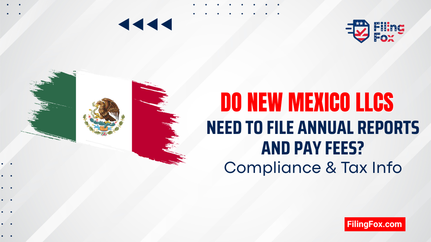 Do New Mexico LLCs Need to File Annual Reports and Pay Fees? Compliance & Tax Info