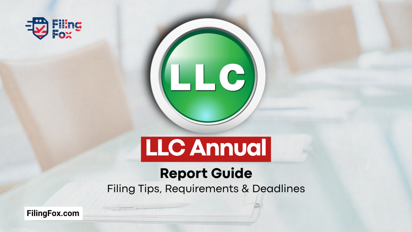 LLC Annual Report Guide: Filing Tips, Requirements & Deadlines