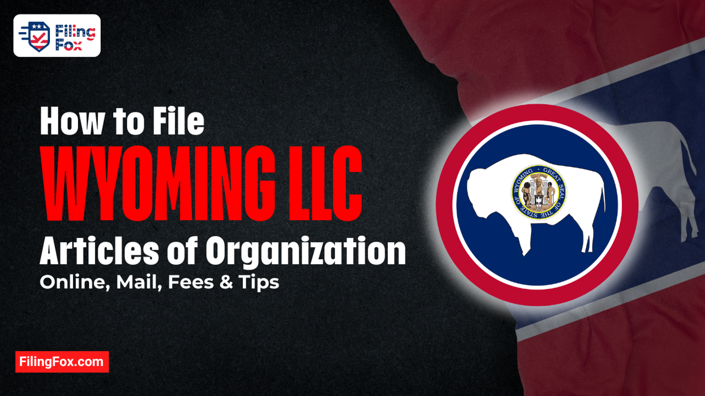 How to File Wyoming LLC Articles of Organization: Online, Mail, Fees & Tips