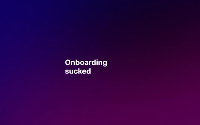 Onboarding Sucked