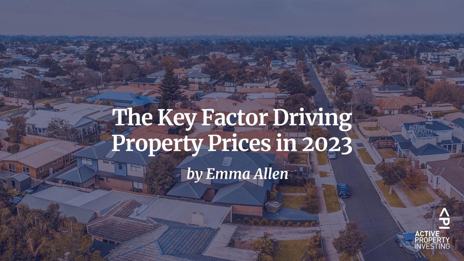 The Key Factor Driving Property Prices in 2023