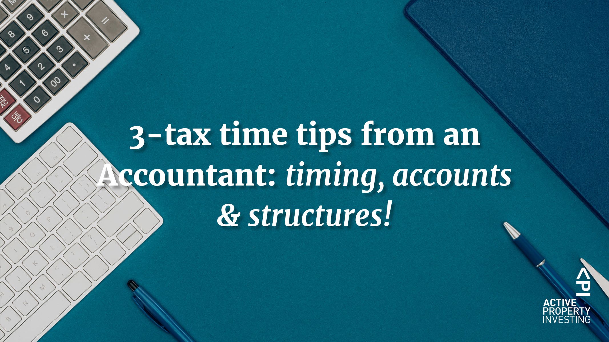 3-tax time tips from an Accountant: timing, accounts & structures!