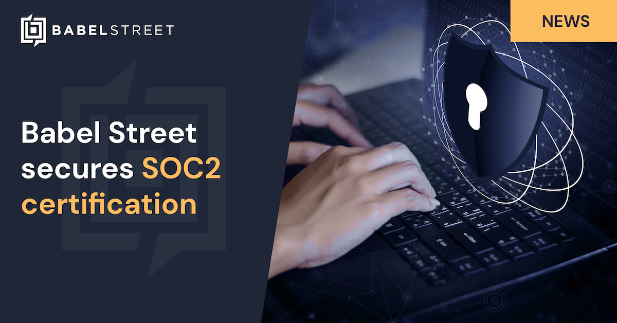 Babel Street Announces Successful Completion of SOC 2® Type 2 Assessment of Information Security Practices for Babel Street Insights