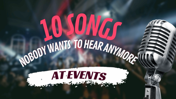 Songs nobody wants to hear at an event...sorry not sorry
