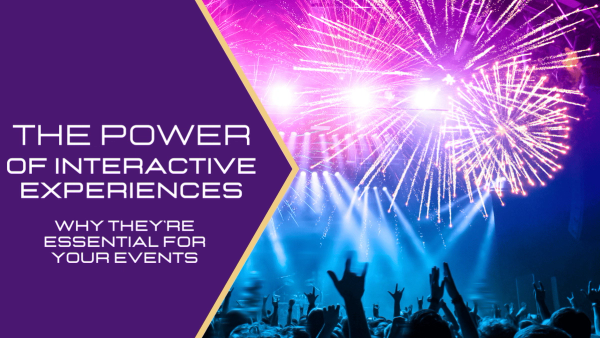 THE POWER OF INTERACTIVE EXPERIENCES: WHY THEY’RE ESSENTIAL FOR YOUR EVENTS