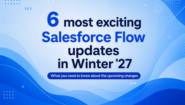 6 Most Exciting New Salesforce Flow Features in Winter ’27