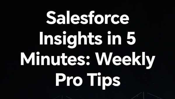 A weekly newsletter with practical Salesforce tips and advice
