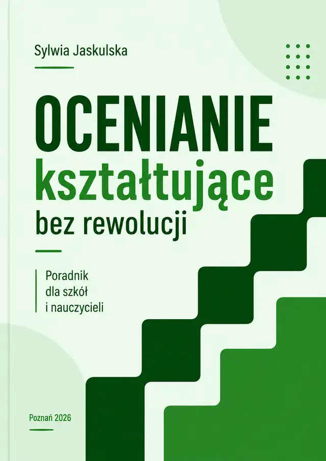 Ocenianie kształtujące bez rewolucji. Poradnik dla szkół i nauczycieli