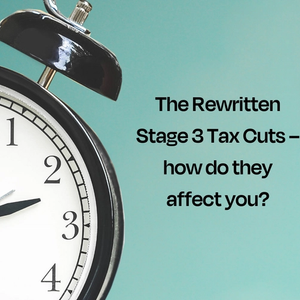The Rewritten Stage 3 Tax Cuts – how do they affect you?