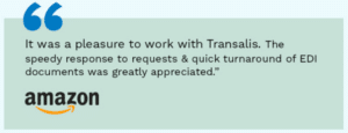 Amazon testimonial: It was a pleasure to work with Transalis. The speedy response to requests and quick turnaround of EDI documents was greatly appreciated.