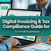 Digital Invoicing & Tax Compliance Guide for Small Businesses