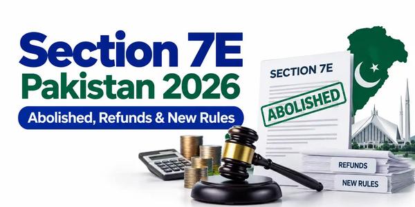 Section 7E Pakistan 2026: Abolished, Refunds & New Rules
