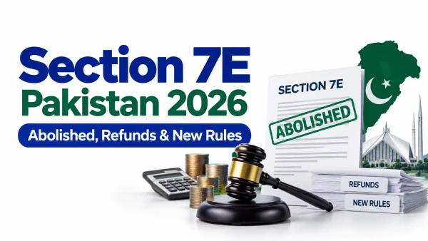 Section 7E Pakistan 2026: Abolished, Refunds & New Rules
