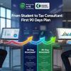 From Student to Tax Consultant First 90 Days Plan