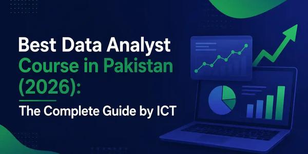 Best Data Analyst Course in Pakistan (2026): The Complete Guide by ICT