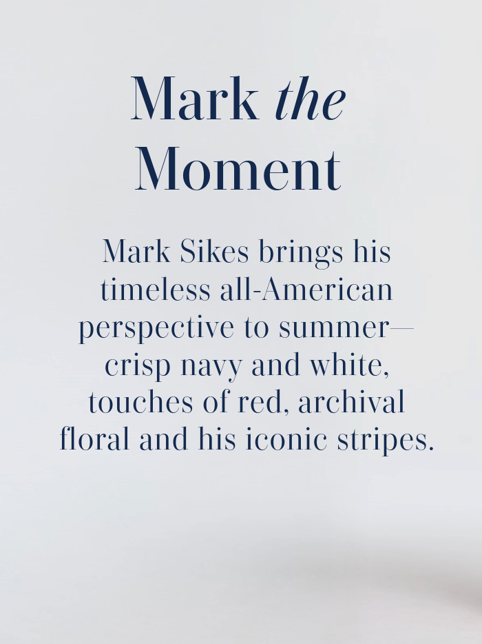 Text: "Mark the Moment." Description of Mark Sikes' all-American summer collection featuring navy, white, red, floral, and stripes.